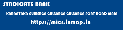 micr code of SYNDICATE BANK KARNATAKA GULBERGA GULBARGA GULBARGA FORT ROAD MAIN SYNDICATE BANK KARNATAKA GULBERGA GULBARGA GULBARGA FORT ROAD MAIN micr code
